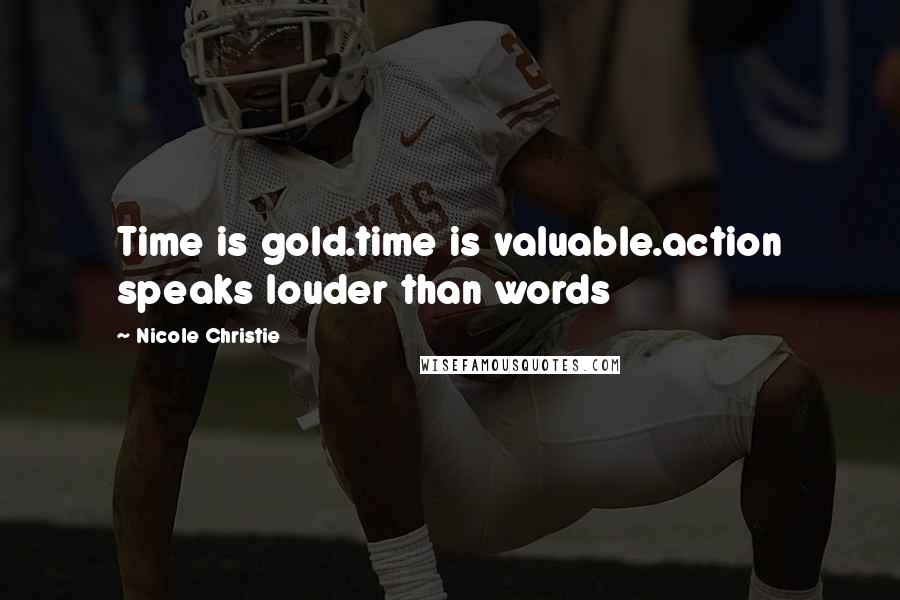 Nicole Christie Quotes: Time is gold.time is valuable.action speaks louder than words