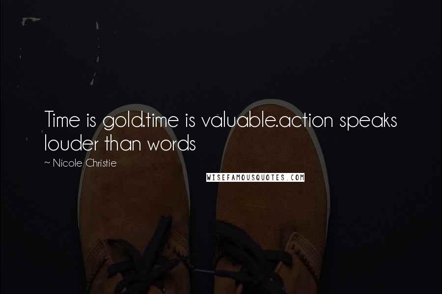 Nicole Christie Quotes: Time is gold.time is valuable.action speaks louder than words