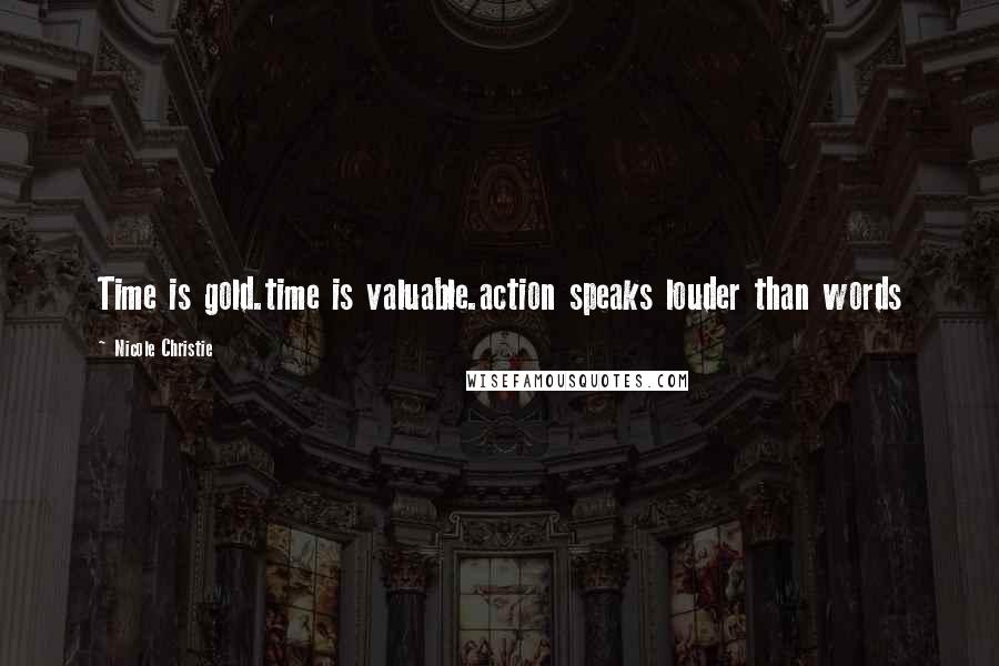 Nicole Christie Quotes: Time is gold.time is valuable.action speaks louder than words