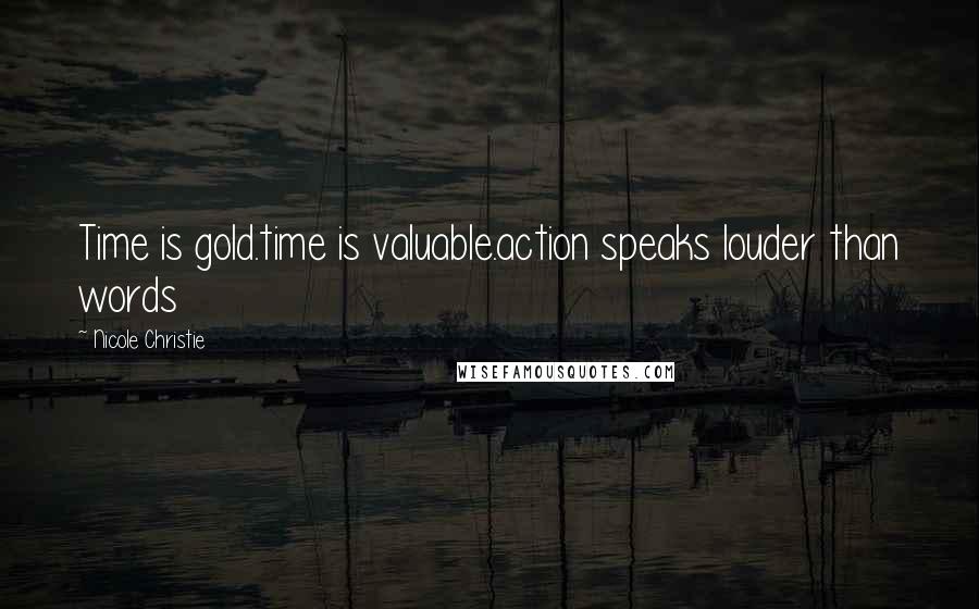 Nicole Christie Quotes: Time is gold.time is valuable.action speaks louder than words