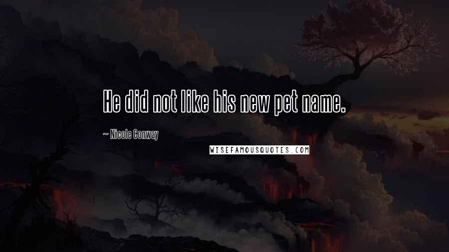 Nicole Conway Quotes: He did not like his new pet name.