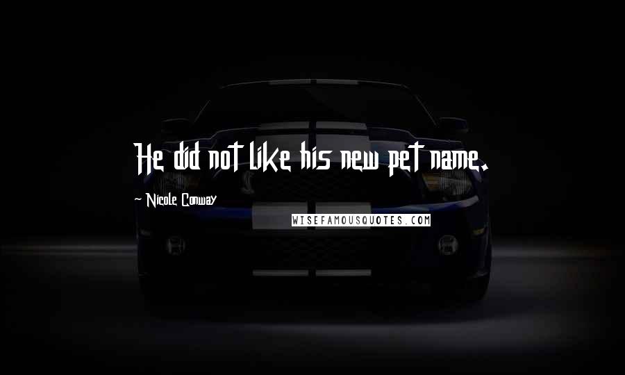 Nicole Conway Quotes: He did not like his new pet name.