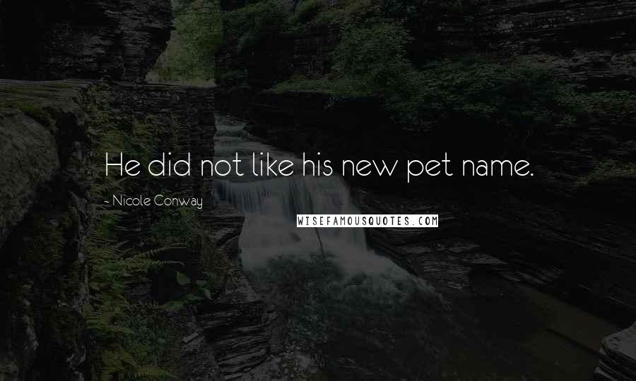 Nicole Conway Quotes: He did not like his new pet name.