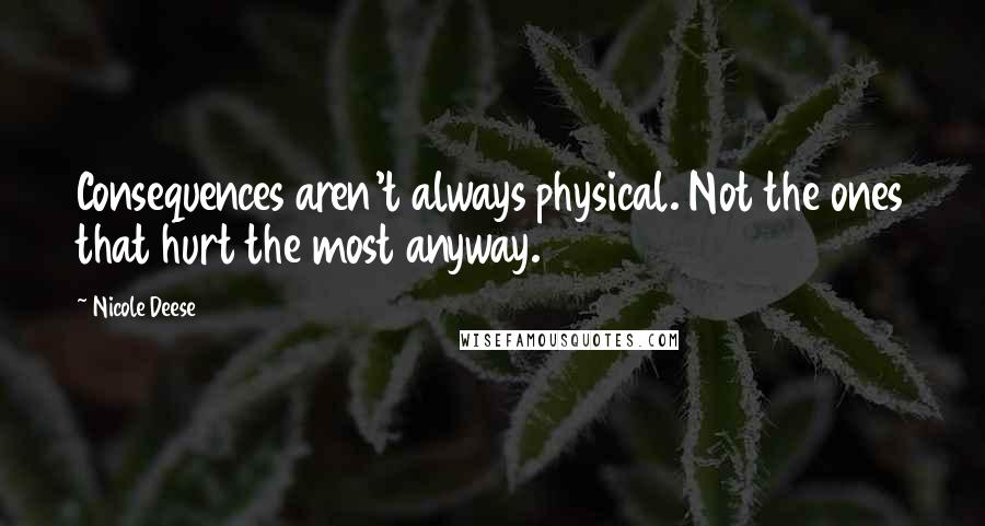 Nicole Deese Quotes: Consequences aren't always physical. Not the ones that hurt the most anyway.