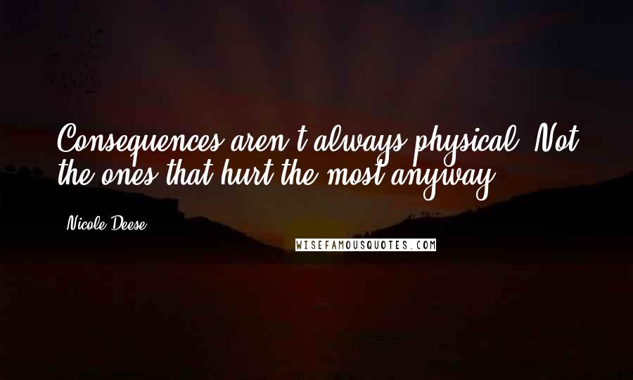 Nicole Deese Quotes: Consequences aren't always physical. Not the ones that hurt the most anyway.