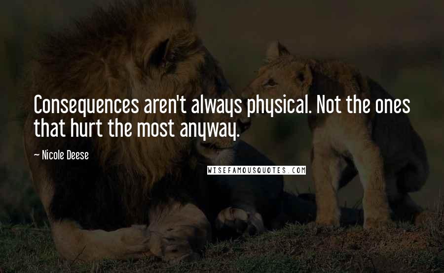 Nicole Deese Quotes: Consequences aren't always physical. Not the ones that hurt the most anyway.