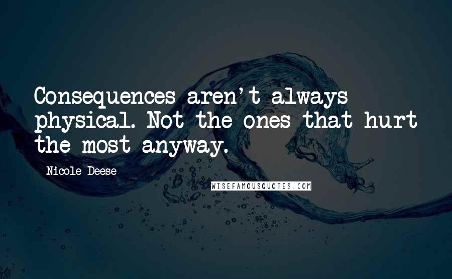 Nicole Deese Quotes: Consequences aren't always physical. Not the ones that hurt the most anyway.