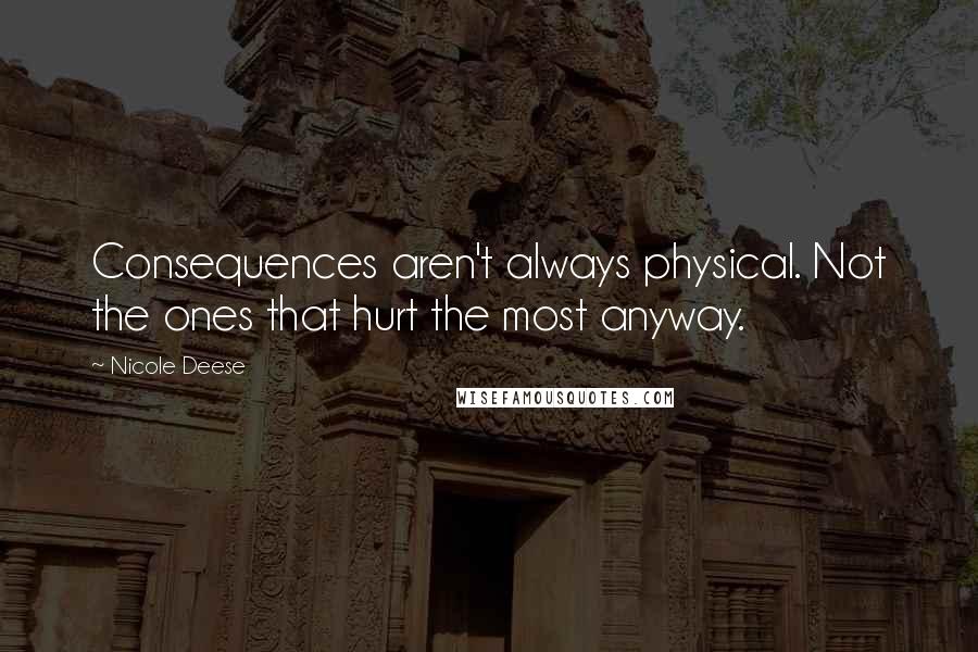 Nicole Deese Quotes: Consequences aren't always physical. Not the ones that hurt the most anyway.