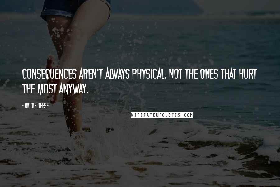 Nicole Deese Quotes: Consequences aren't always physical. Not the ones that hurt the most anyway.