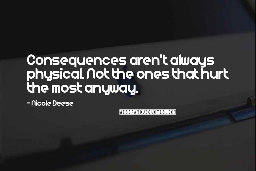 Nicole Deese Quotes: Consequences aren't always physical. Not the ones that hurt the most anyway.