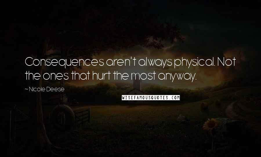 Nicole Deese Quotes: Consequences aren't always physical. Not the ones that hurt the most anyway.