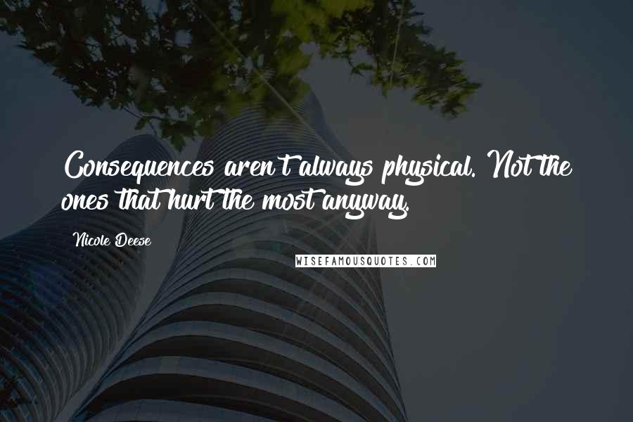 Nicole Deese Quotes: Consequences aren't always physical. Not the ones that hurt the most anyway.
