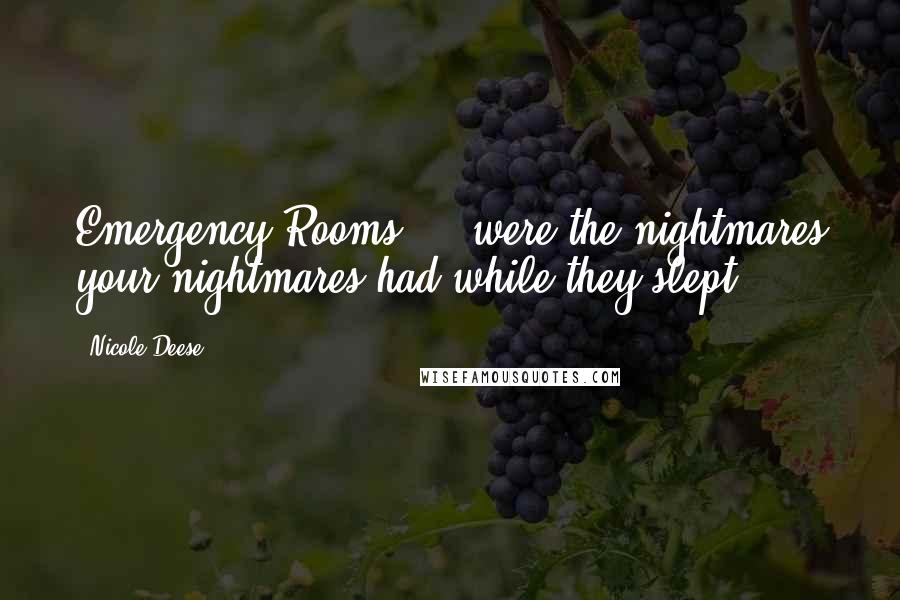 Nicole Deese Quotes: Emergency Rooms ... were the nightmares your nightmares had while they slept.