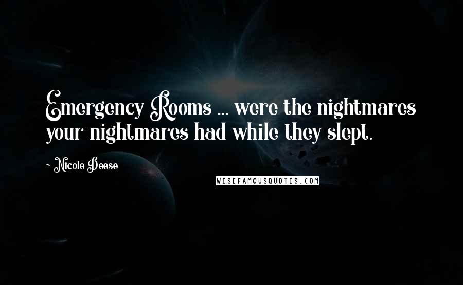 Nicole Deese Quotes: Emergency Rooms ... were the nightmares your nightmares had while they slept.