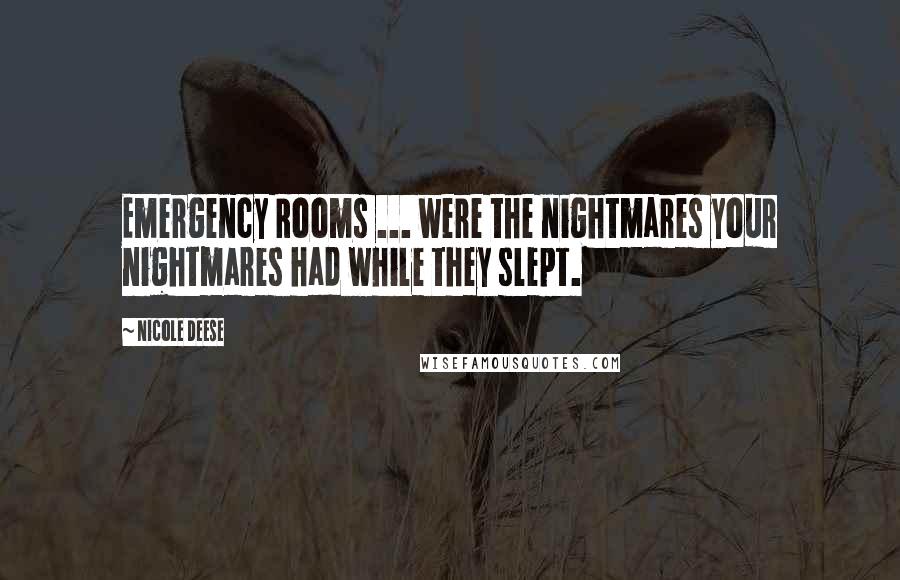 Nicole Deese Quotes: Emergency Rooms ... were the nightmares your nightmares had while they slept.