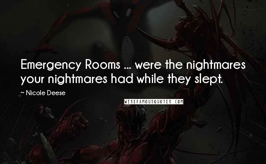 Nicole Deese Quotes: Emergency Rooms ... were the nightmares your nightmares had while they slept.