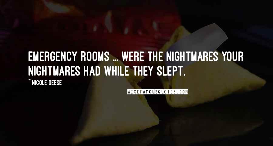 Nicole Deese Quotes: Emergency Rooms ... were the nightmares your nightmares had while they slept.