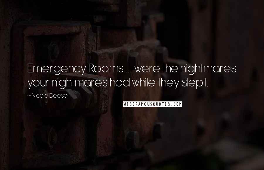 Nicole Deese Quotes: Emergency Rooms ... were the nightmares your nightmares had while they slept.