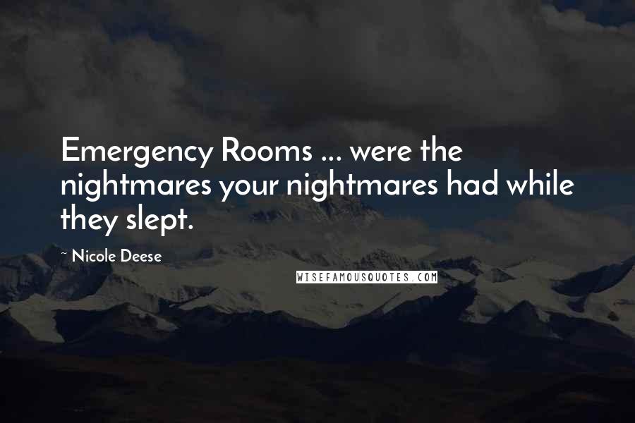 Nicole Deese Quotes: Emergency Rooms ... were the nightmares your nightmares had while they slept.