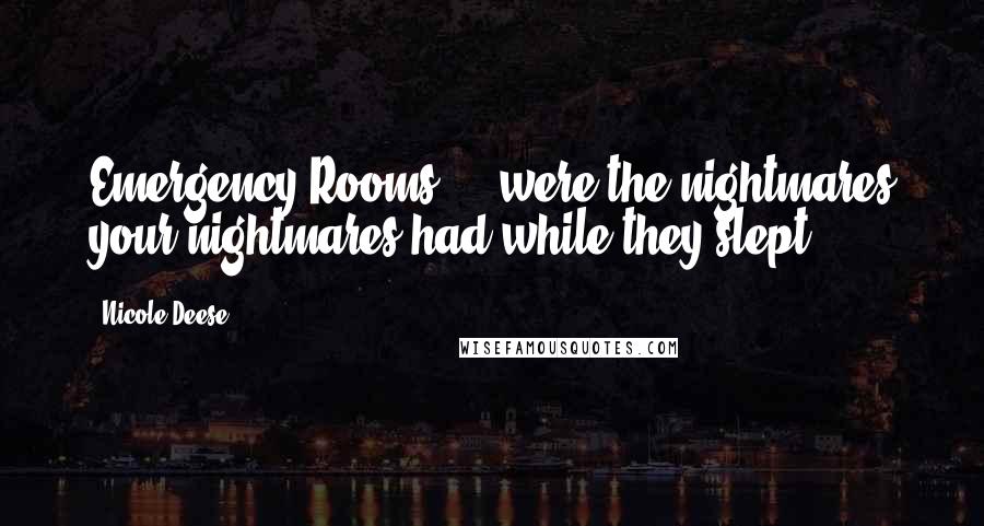 Nicole Deese Quotes: Emergency Rooms ... were the nightmares your nightmares had while they slept.