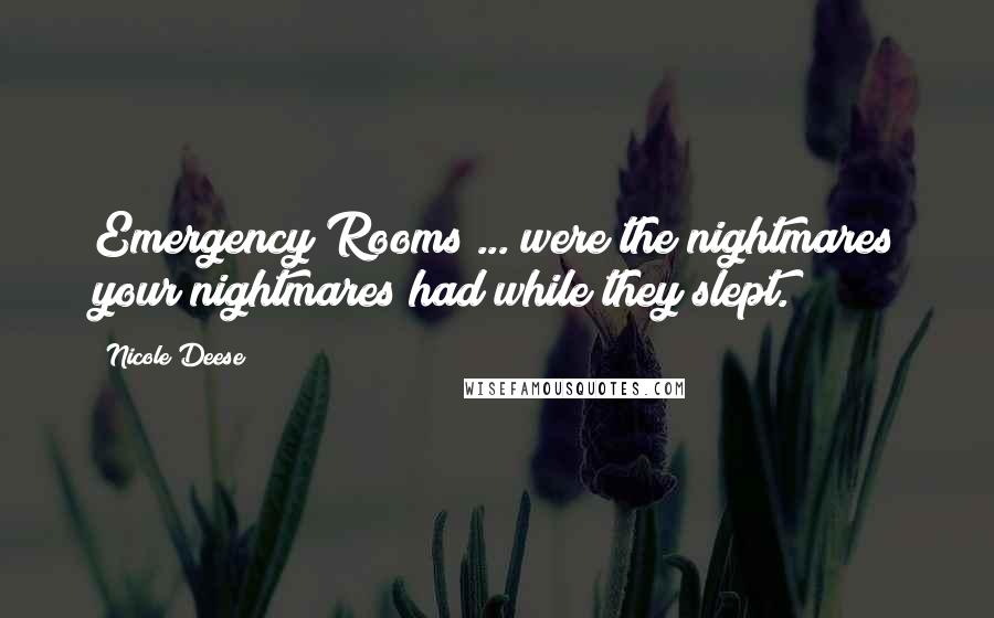 Nicole Deese Quotes: Emergency Rooms ... were the nightmares your nightmares had while they slept.