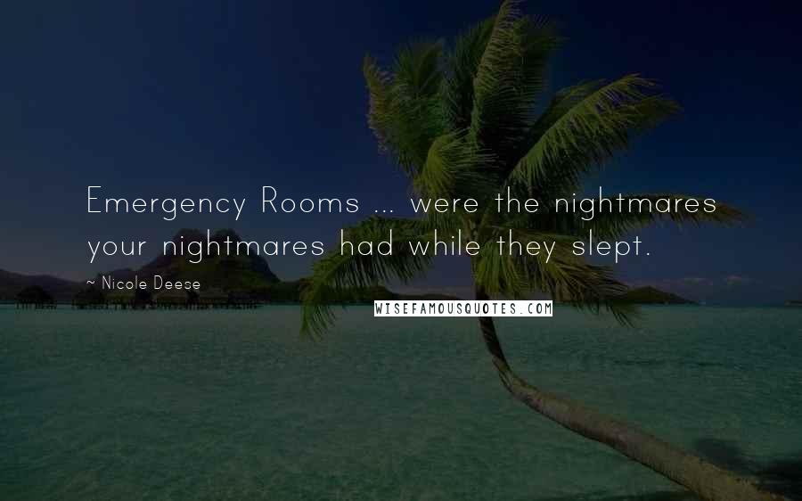 Nicole Deese Quotes: Emergency Rooms ... were the nightmares your nightmares had while they slept.