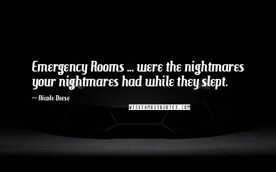 Nicole Deese Quotes: Emergency Rooms ... were the nightmares your nightmares had while they slept.