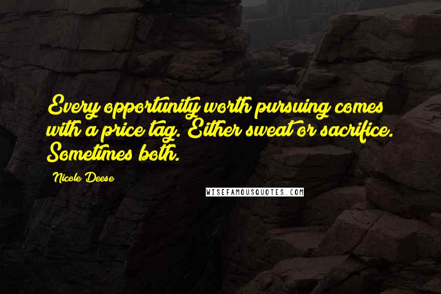 Nicole Deese Quotes: Every opportunity worth pursuing comes with a price tag. Either sweat or sacrifice. Sometimes both.