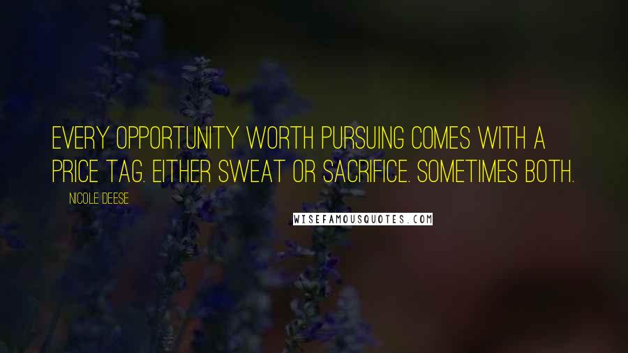 Nicole Deese Quotes: Every opportunity worth pursuing comes with a price tag. Either sweat or sacrifice. Sometimes both.