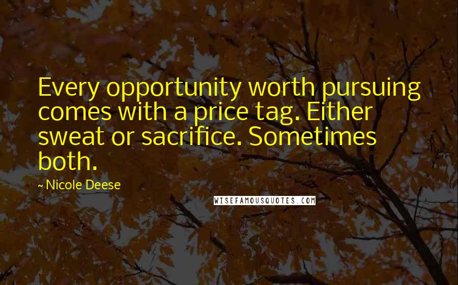 Nicole Deese Quotes: Every opportunity worth pursuing comes with a price tag. Either sweat or sacrifice. Sometimes both.