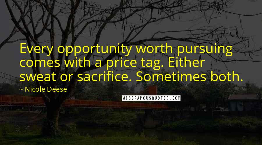 Nicole Deese Quotes: Every opportunity worth pursuing comes with a price tag. Either sweat or sacrifice. Sometimes both.