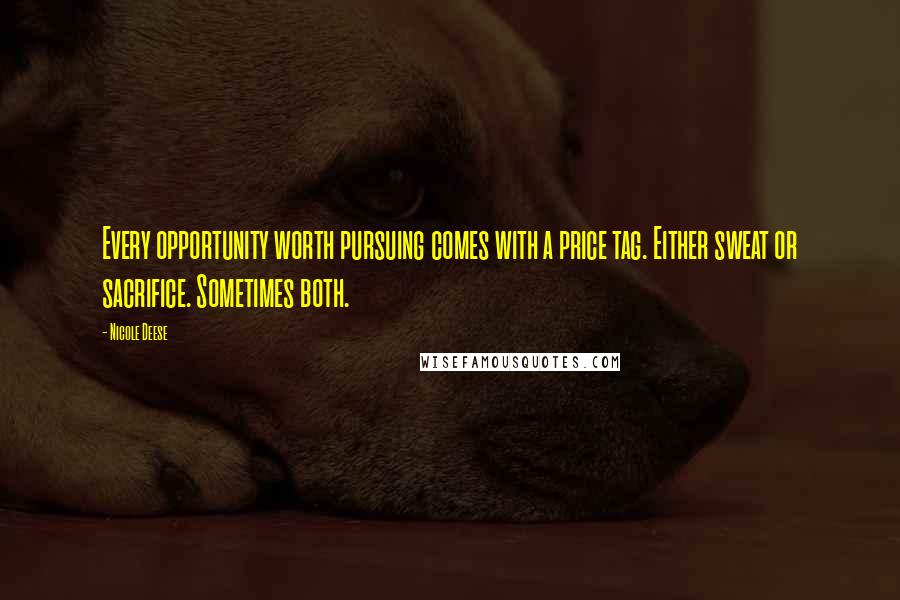 Nicole Deese Quotes: Every opportunity worth pursuing comes with a price tag. Either sweat or sacrifice. Sometimes both.