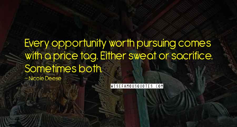 Nicole Deese Quotes: Every opportunity worth pursuing comes with a price tag. Either sweat or sacrifice. Sometimes both.