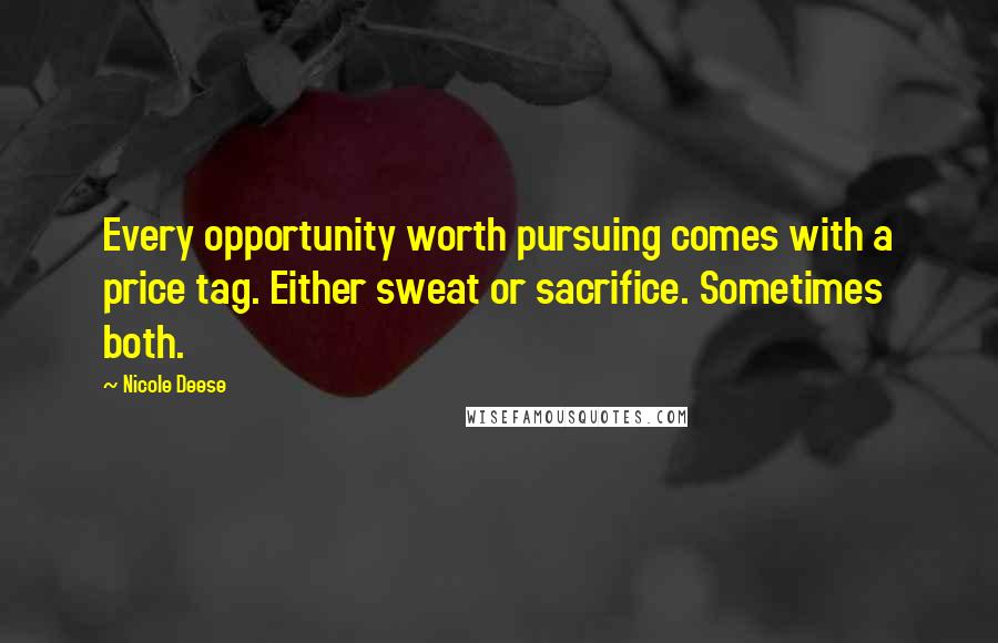 Nicole Deese Quotes: Every opportunity worth pursuing comes with a price tag. Either sweat or sacrifice. Sometimes both.