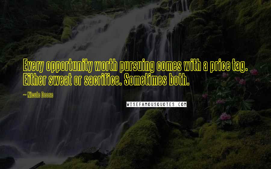 Nicole Deese Quotes: Every opportunity worth pursuing comes with a price tag. Either sweat or sacrifice. Sometimes both.