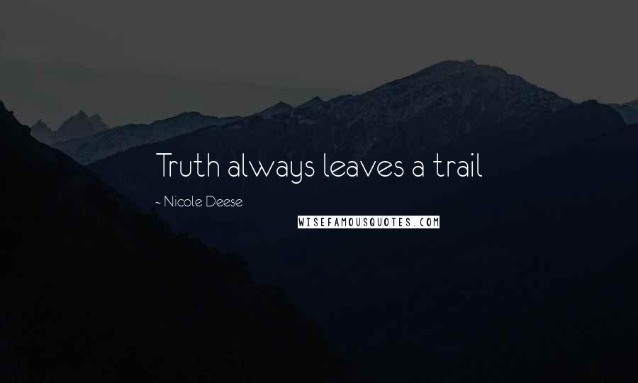 Nicole Deese Quotes: Truth always leaves a trail