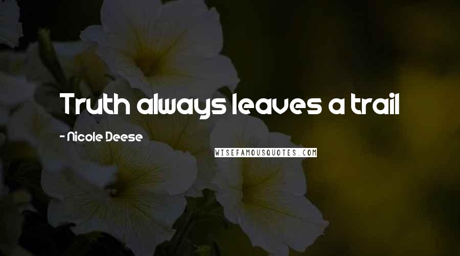 Nicole Deese Quotes: Truth always leaves a trail