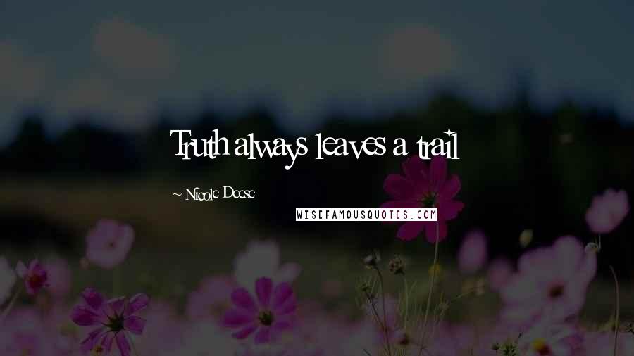 Nicole Deese Quotes: Truth always leaves a trail