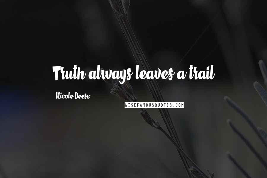 Nicole Deese Quotes: Truth always leaves a trail