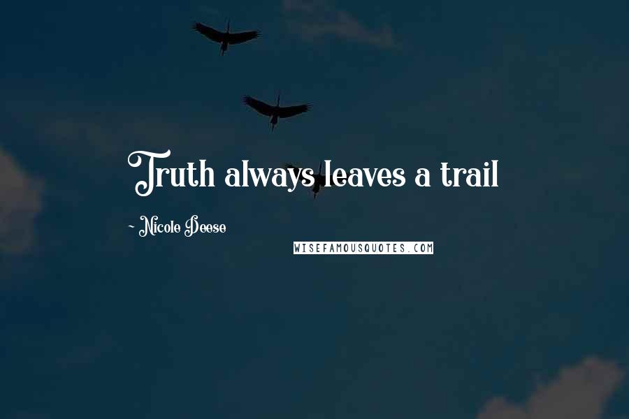 Nicole Deese Quotes: Truth always leaves a trail