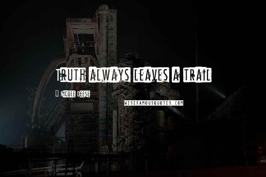 Nicole Deese Quotes: Truth always leaves a trail