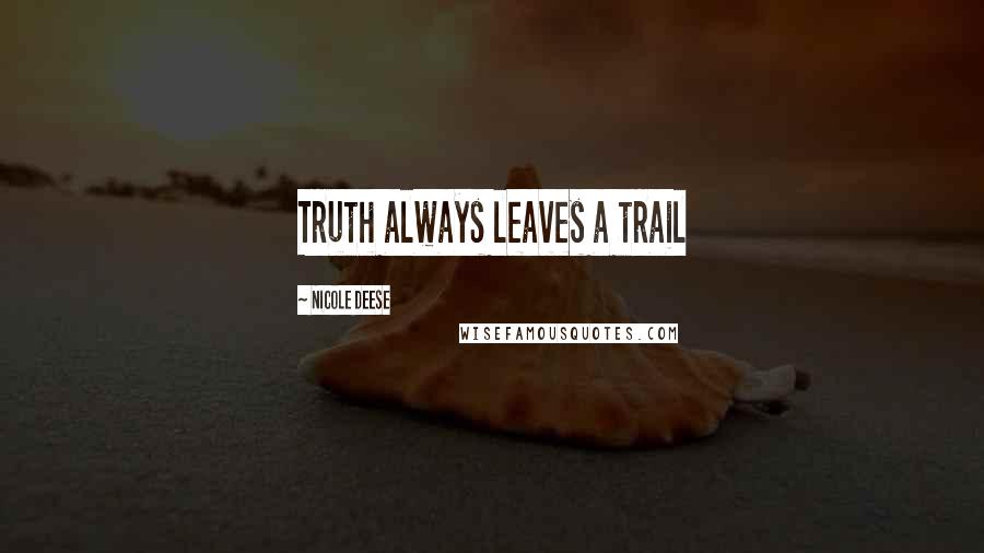 Nicole Deese Quotes: Truth always leaves a trail
