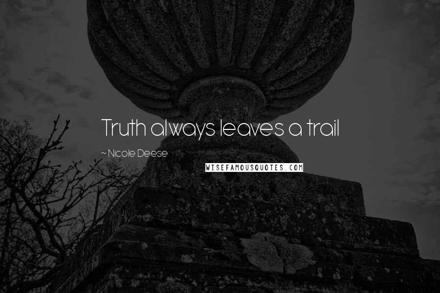 Nicole Deese Quotes: Truth always leaves a trail