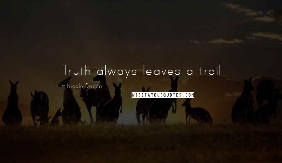 Nicole Deese Quotes: Truth always leaves a trail