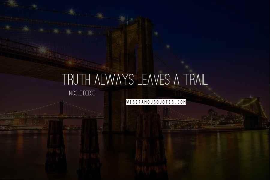 Nicole Deese Quotes: Truth always leaves a trail