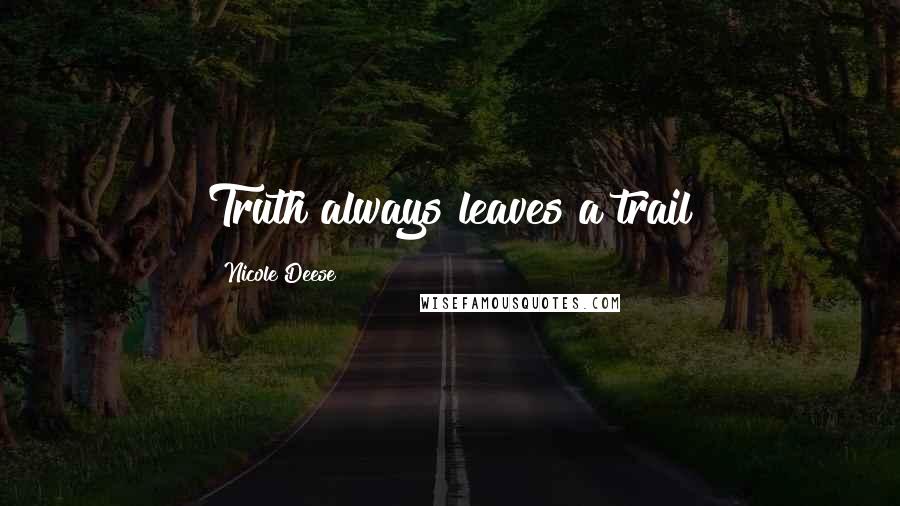 Nicole Deese Quotes: Truth always leaves a trail