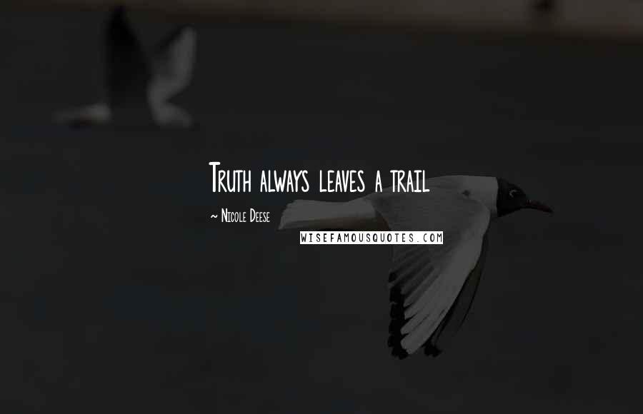 Nicole Deese Quotes: Truth always leaves a trail