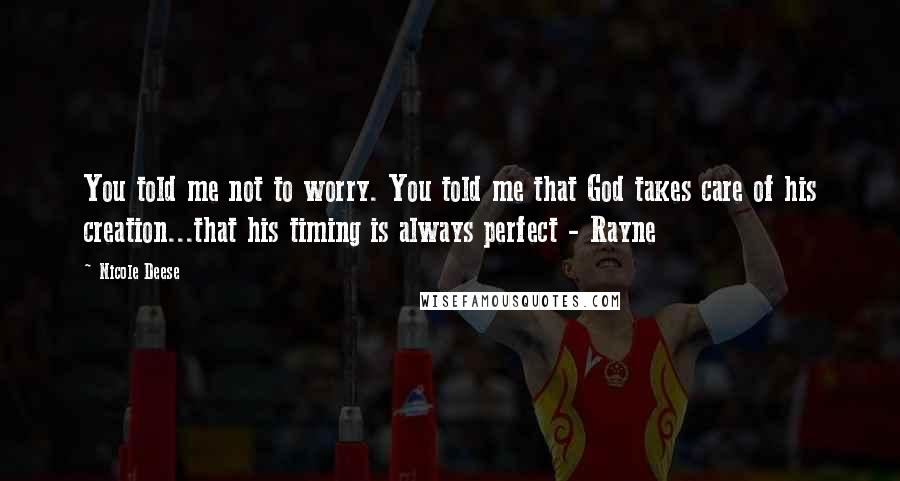 Nicole Deese Quotes: You told me not to worry. You told me that God takes care of his creation...that his timing is always perfect - Rayne