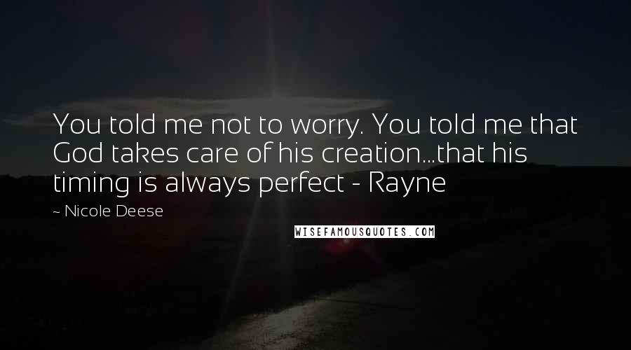 Nicole Deese Quotes: You told me not to worry. You told me that God takes care of his creation...that his timing is always perfect - Rayne