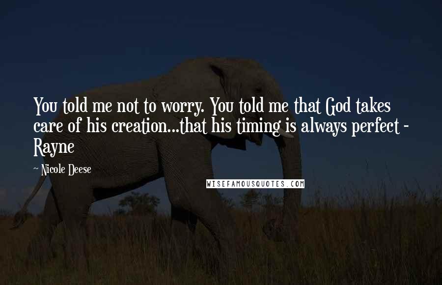 Nicole Deese Quotes: You told me not to worry. You told me that God takes care of his creation...that his timing is always perfect - Rayne